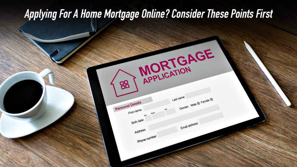 Applying For A Home Mortgage Online? Consider These Points First The