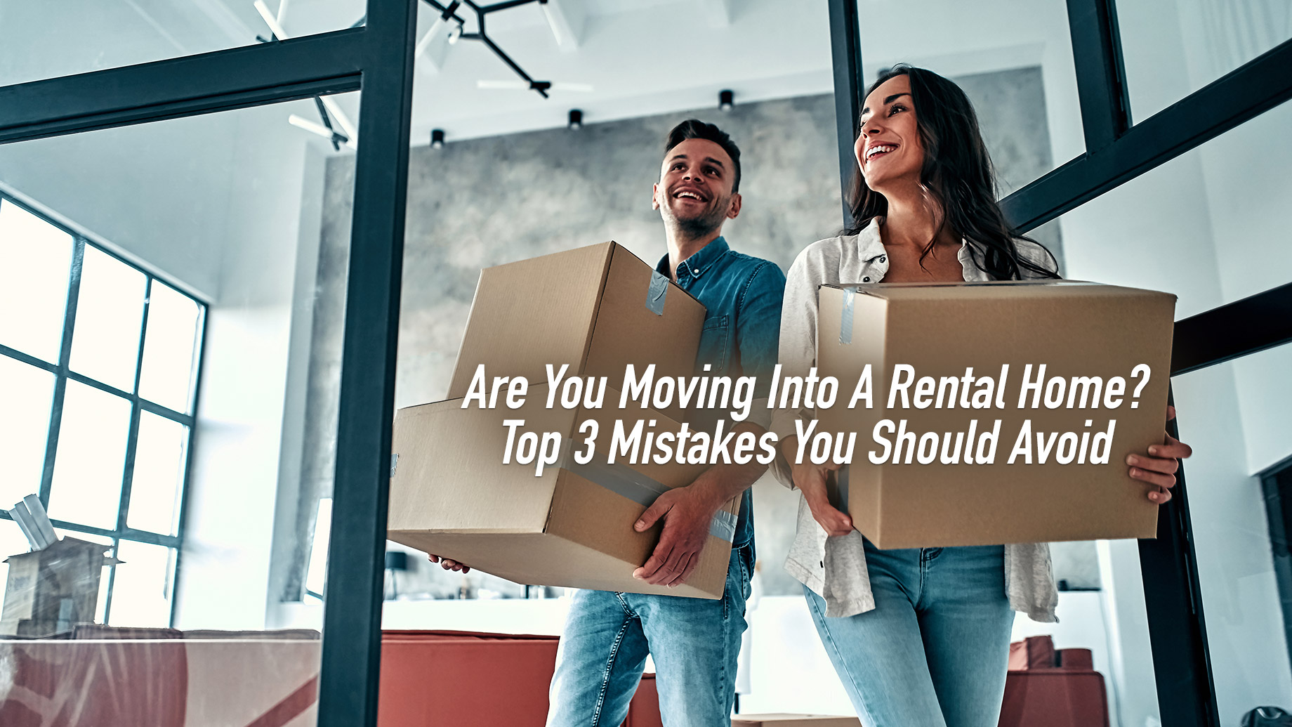 Are You Moving Into A Rental Home? Top 3 Mistakes You Should Avoid