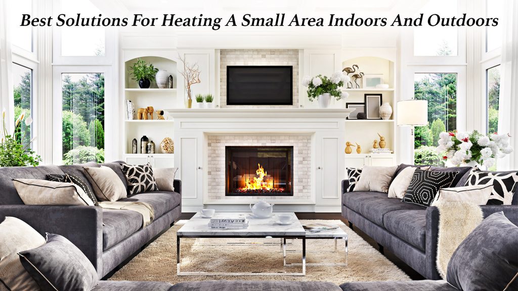 Best Solutions For Heating A Small Area Indoors And Outdoors The