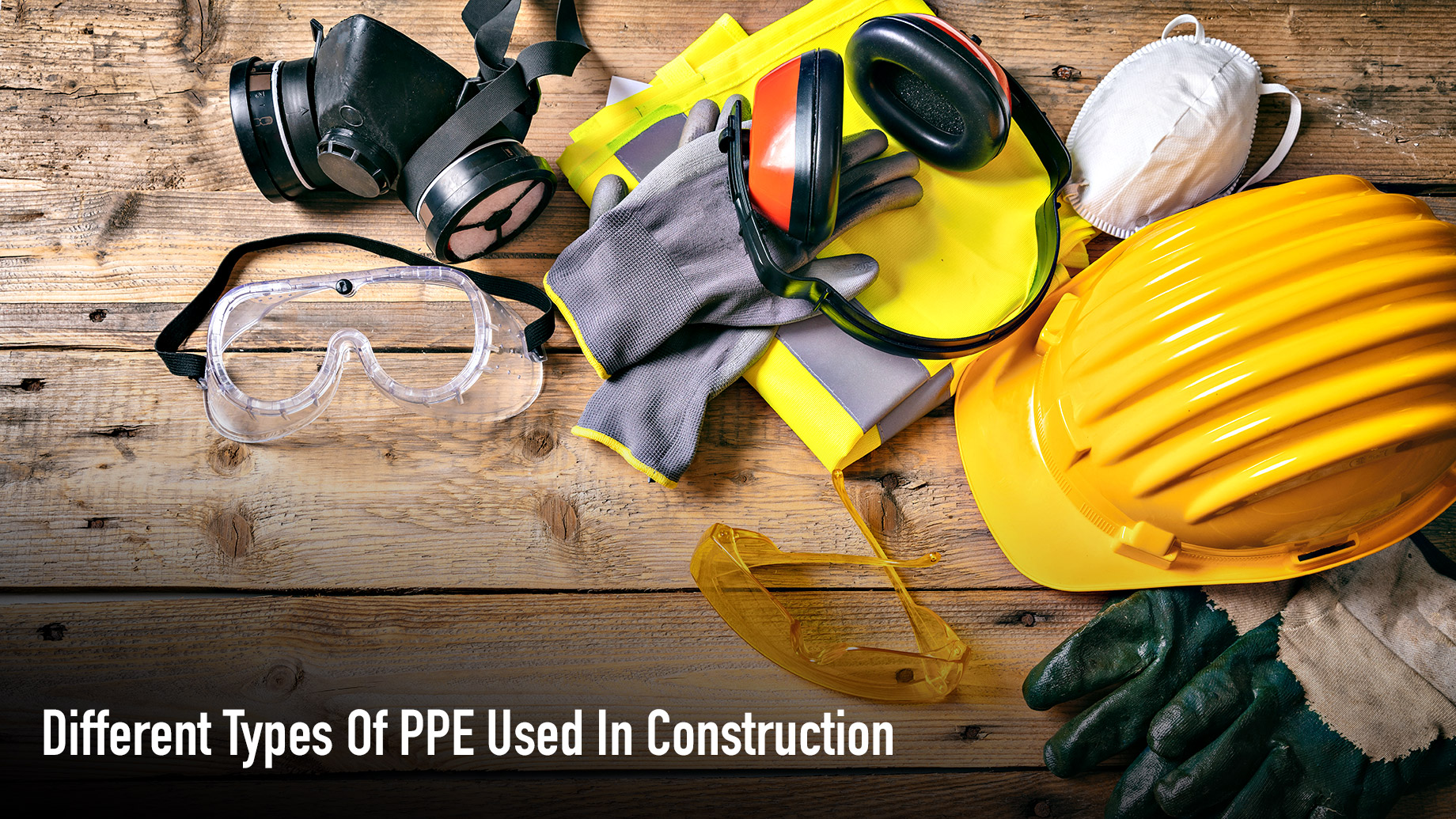 Different Types Of PPE Used In Construction - What You Need To Know