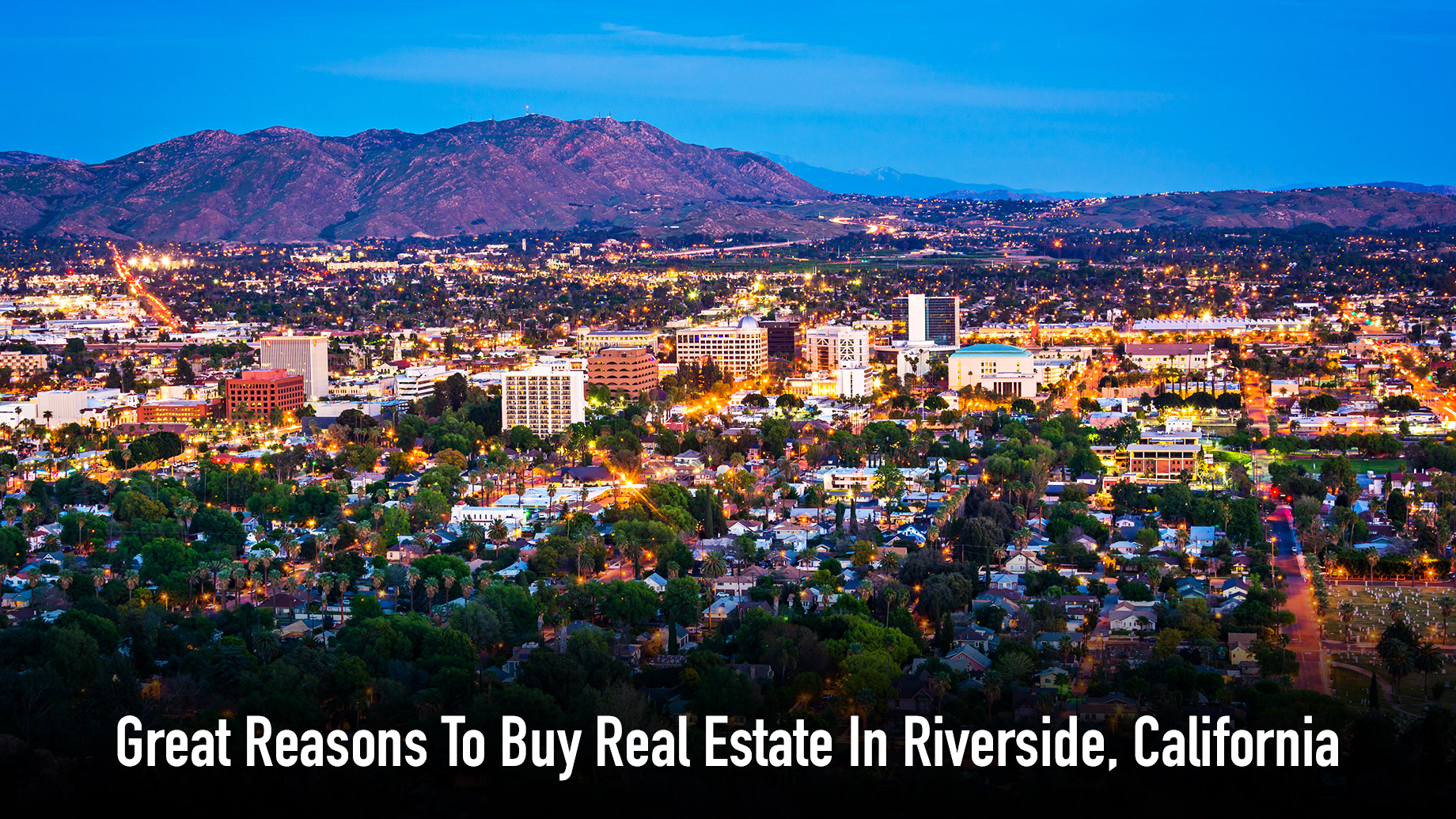 Great Reasons To Buy Real Estate In Riverside, California