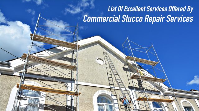 List Of Excellent Services Offered By Commercial Stucco Repair Services