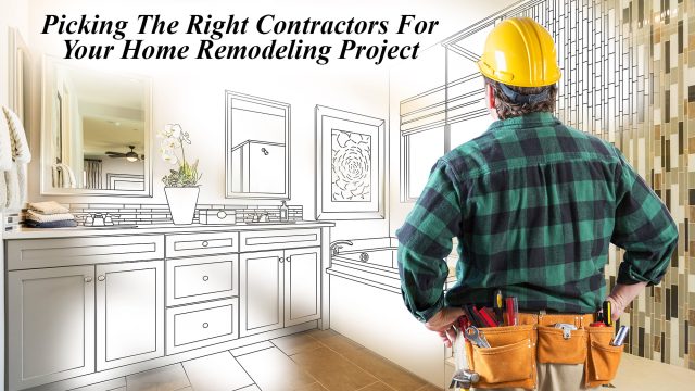 Picking The Right Contractors For Your Home Remodeling Project