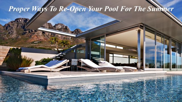 Proper Ways To Re-Open Your Pool For The Summer