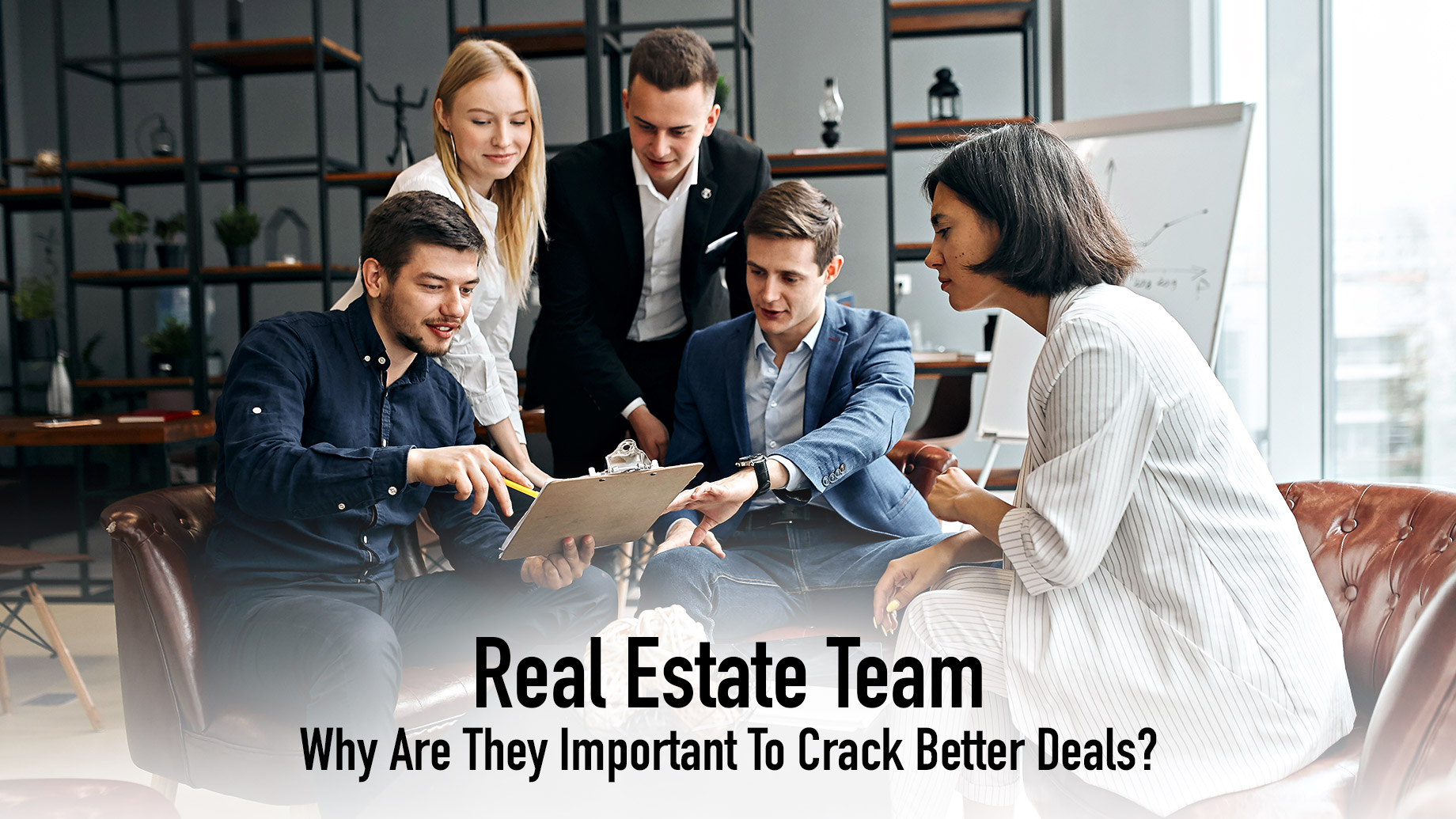 Real Estate Team - Why Are They Important To Crack Better Deals?