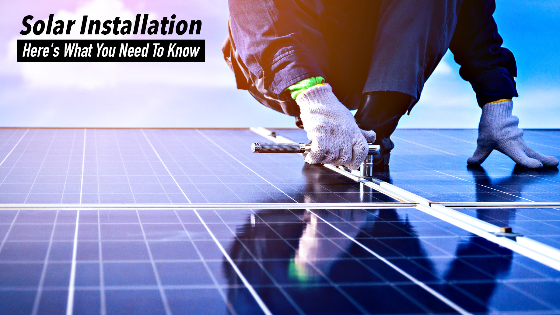 Solar Installation - Here's What You Need To Know
