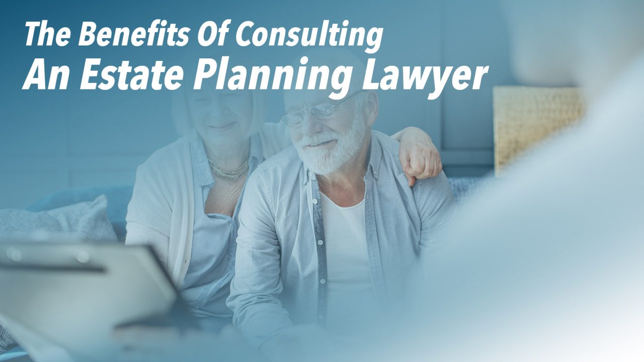 The Benefits Of Consulting An Estate Planning Lawyer
