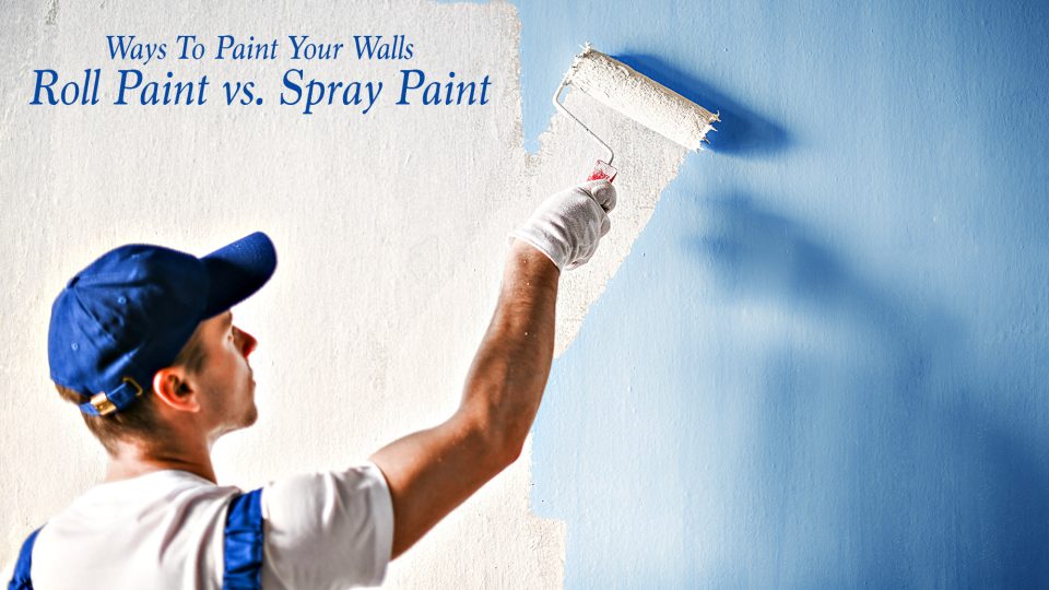 Ways To Paint Your Walls Roll Paint vs. Spray Paint The Pinnacle List