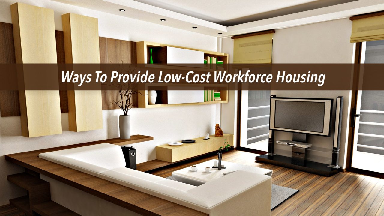 Maxwell Drever Shares Ways To Provide LowCost Workforce Housing The Pinnacle List