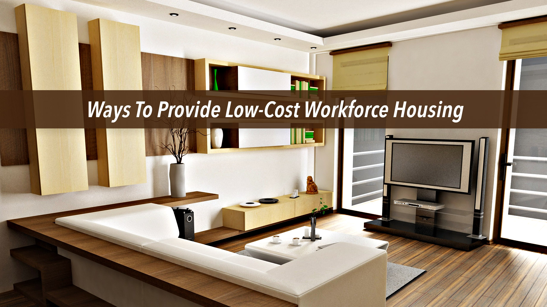 Ways To Provide Low-Cost Workforce Housing