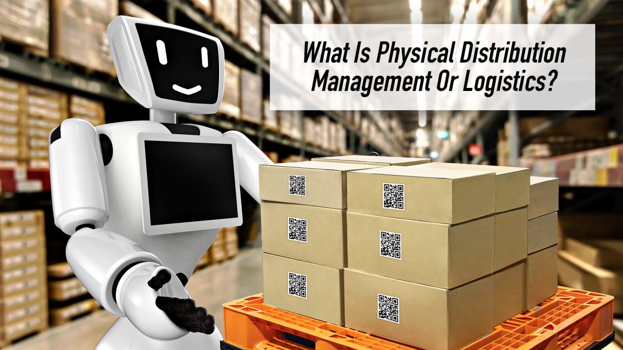 What Is Physical Distribution Management Or Logistics? The Pinnacle List