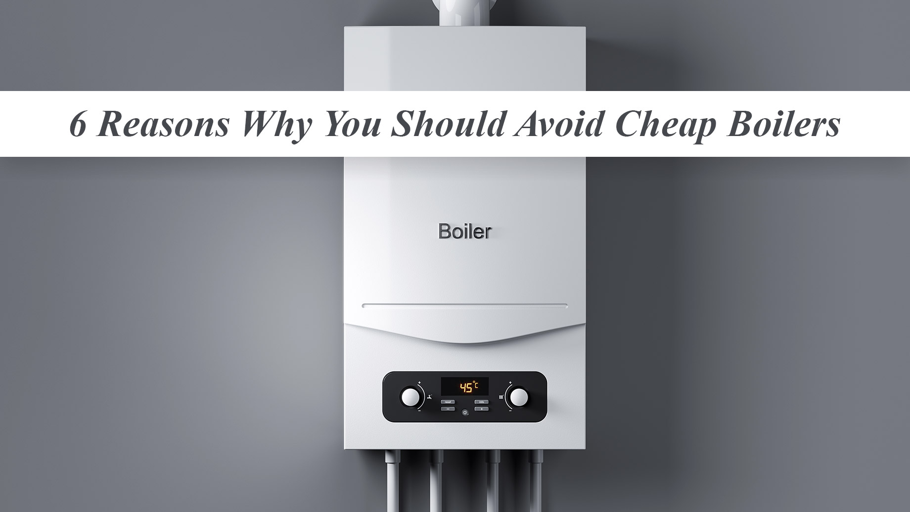 6 Reasons Why You Should Avoid Cheap Boilers