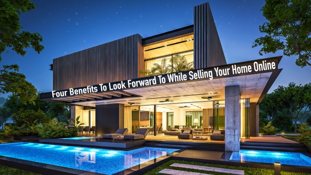 Four Benefits To Look Forward To While Selling Your Home Online