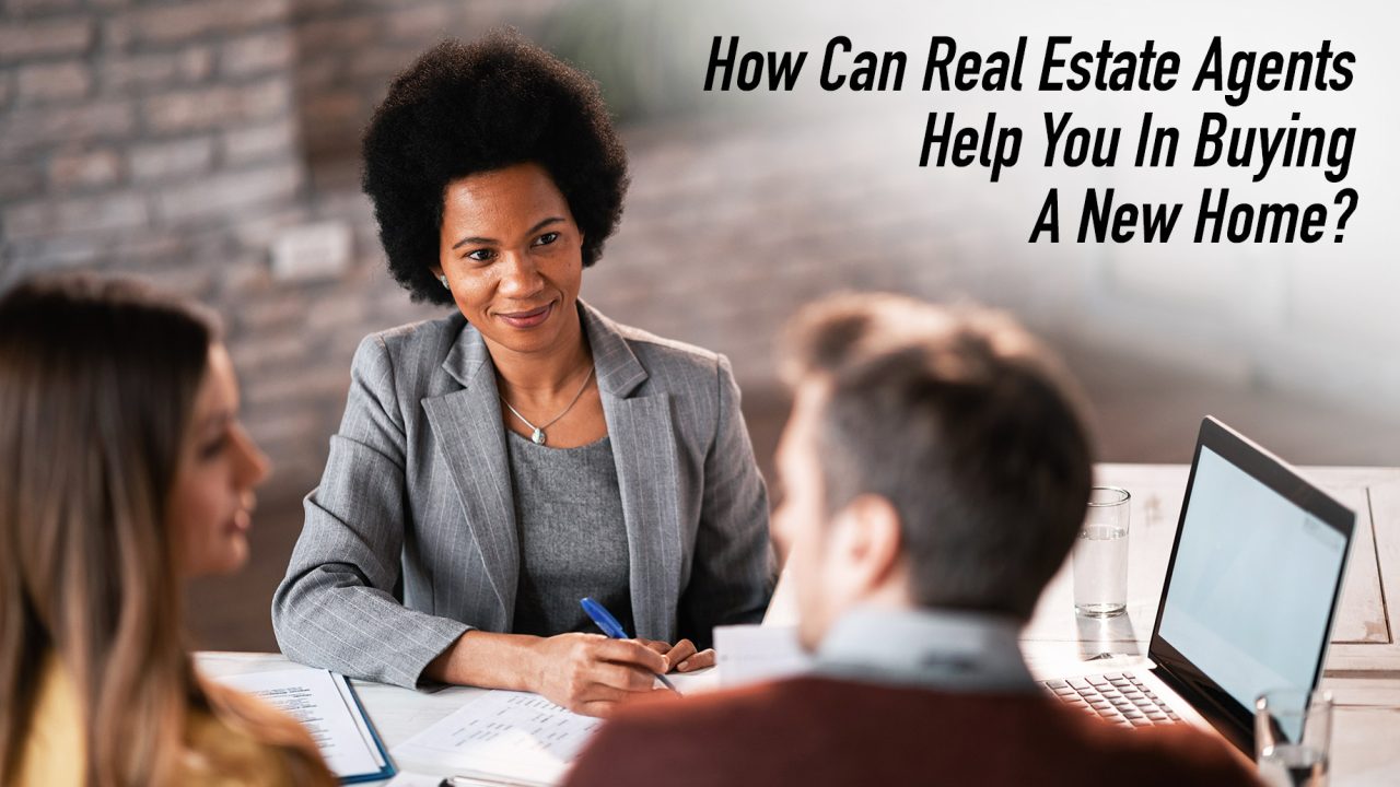 How Can Real Estate Agents Help You In Buying A New Home? The