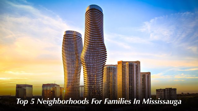 Mississauga Open Houses - Top 5 Neighborhoods For Families In Ontario, Canada