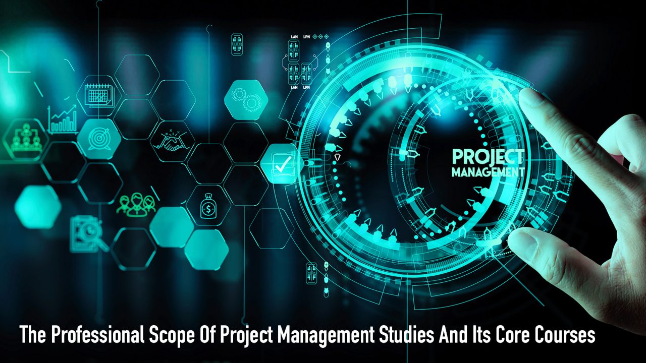 The Professional Scope Of Project Management Studies And Its Core Courses