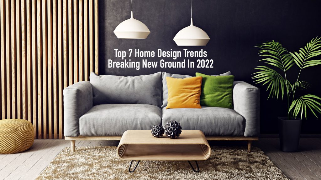 Top 7 Home Design Trends Breaking New Ground In 2022 The Pinnacle List