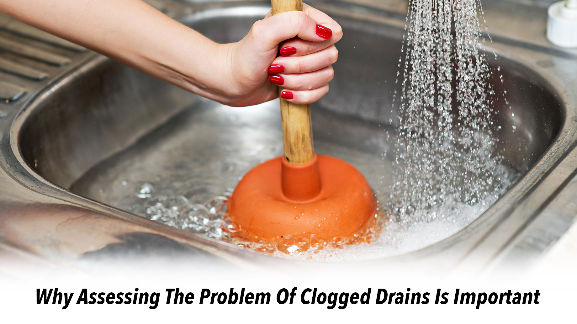 Why Assessing The Problem Of Clogged Drains Is Important