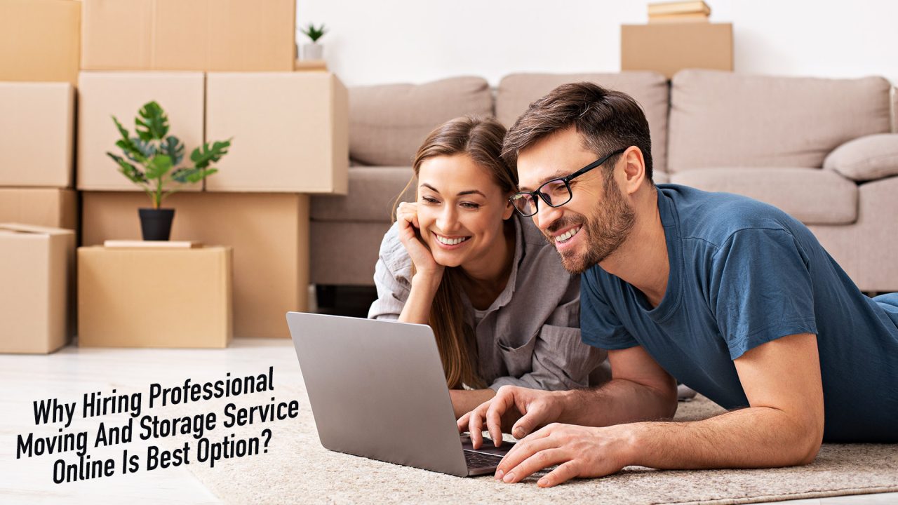 Why Hiring Professional Moving And Storage Service Online Is Best