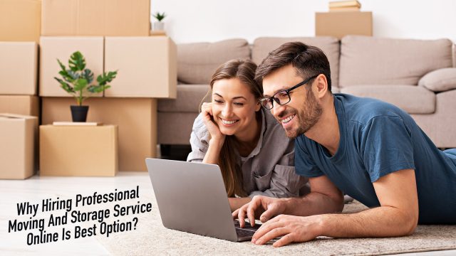 Why Hiring Professional Moving And Storage Service Online Is Best Option?