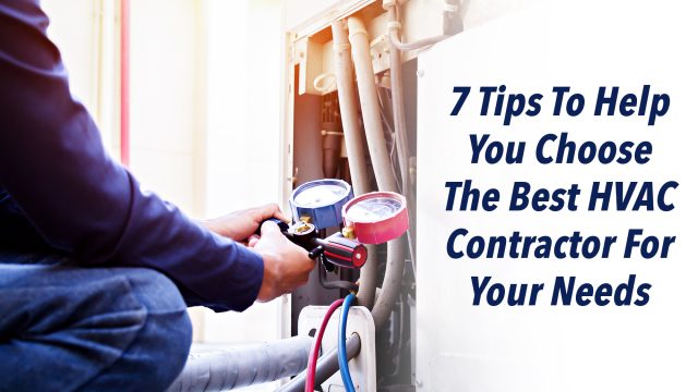 7 Tips To Help You Choose The Best HVAC Contractor For Your Needs