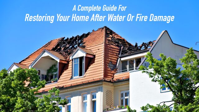 A Complete Guide For Restoring Your Home After Water Or Fire Damage