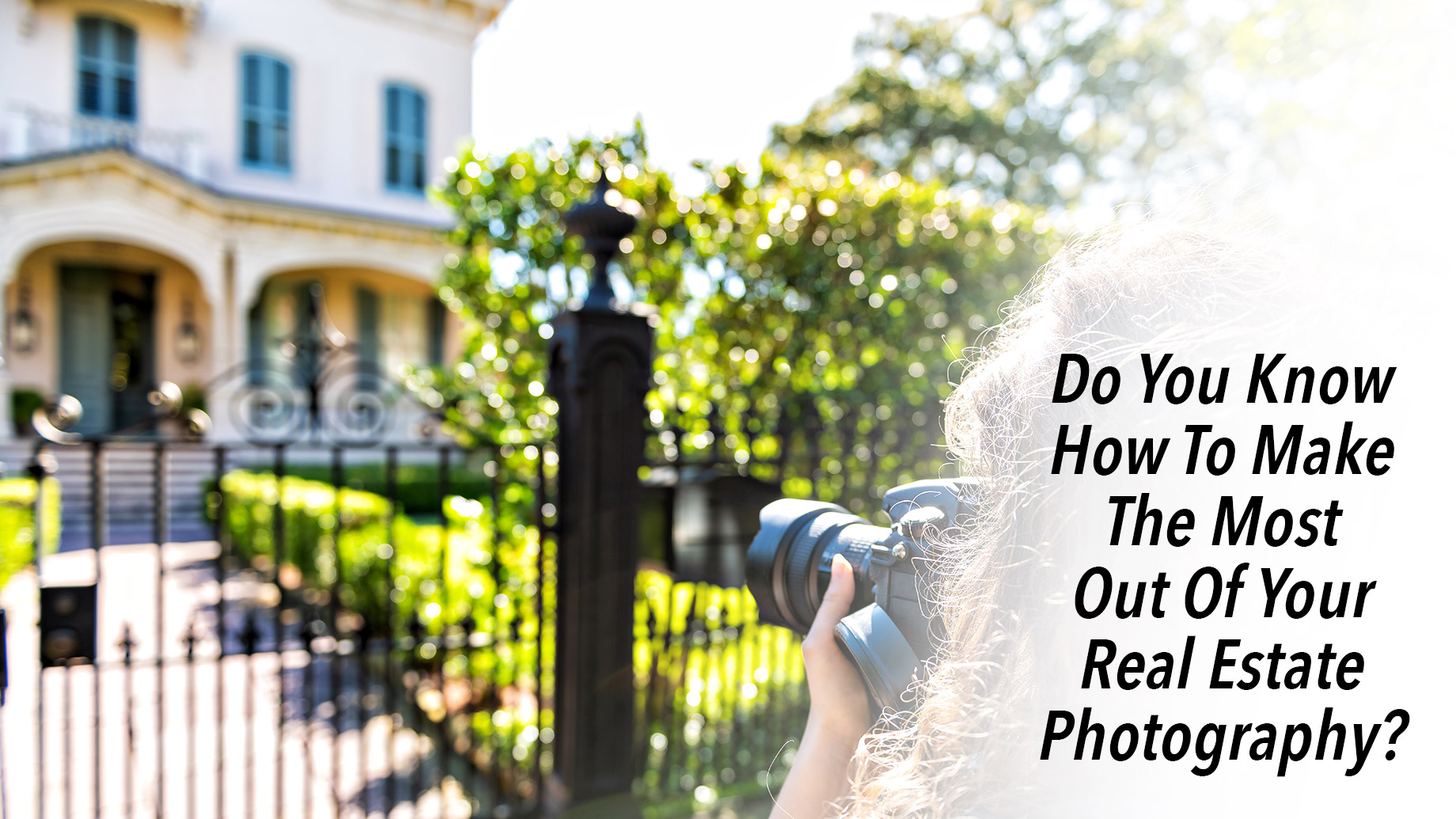 Do You Know How To Make The Most Out Of Your Real Estate Photography?