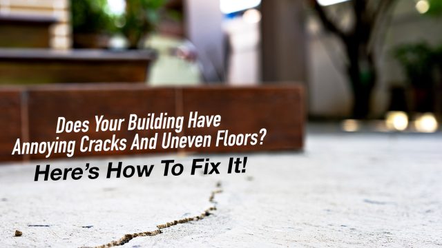 Does Your Building Have Annoying Cracks And Uneven Floors? Here’s How To Fix It!