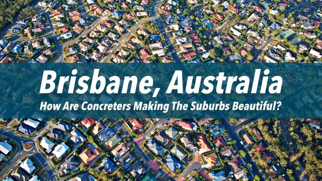 How Are Concreters Making The Suburbs Beautiful In Brisbane, Australia?