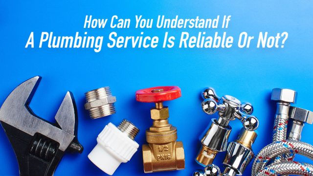 How Can You Understand If A Plumbing Service Is Reliable Or Not?