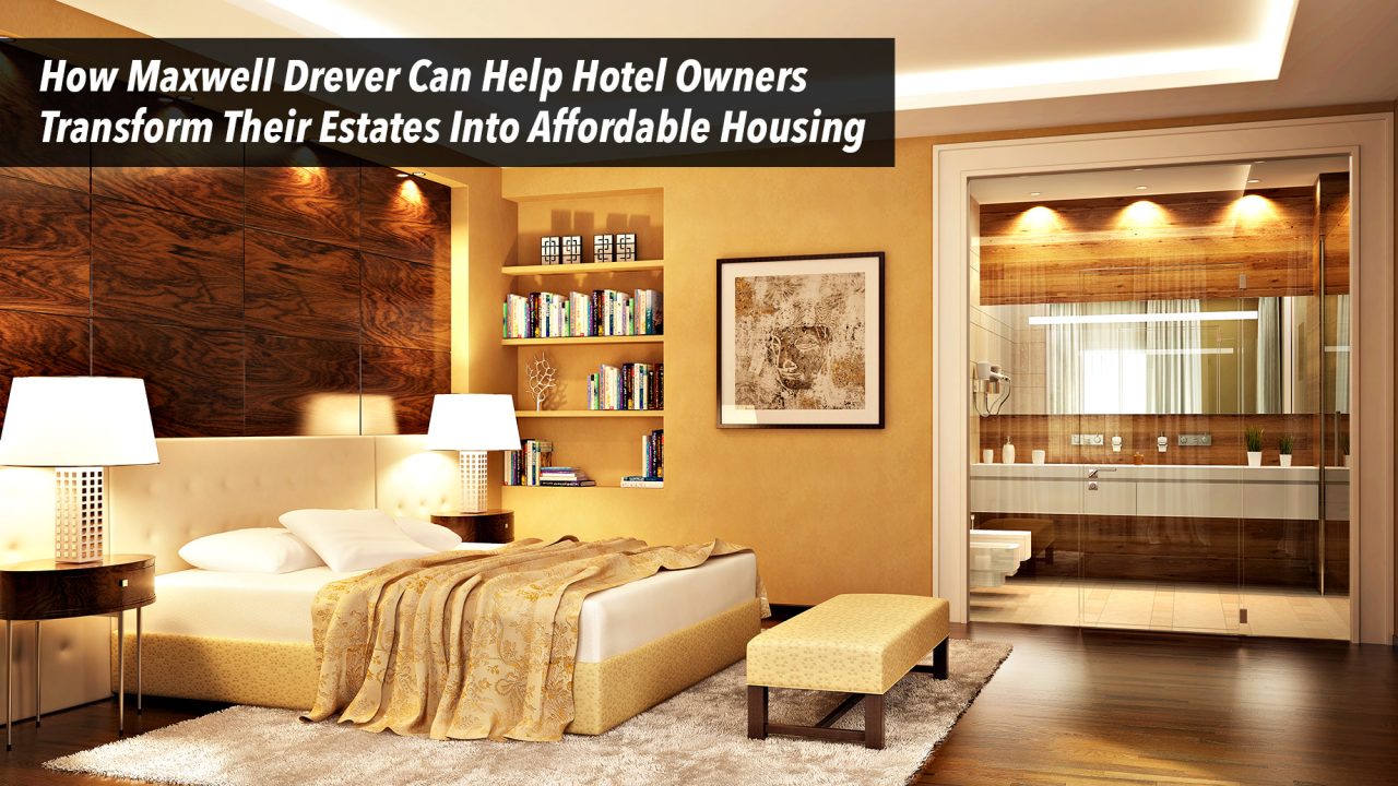 How Maxwell Drever Can Help Hotel Owners Transform Their Estates Into Affordable Housing The