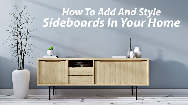 How To Add And Style Sideboards In Your Home