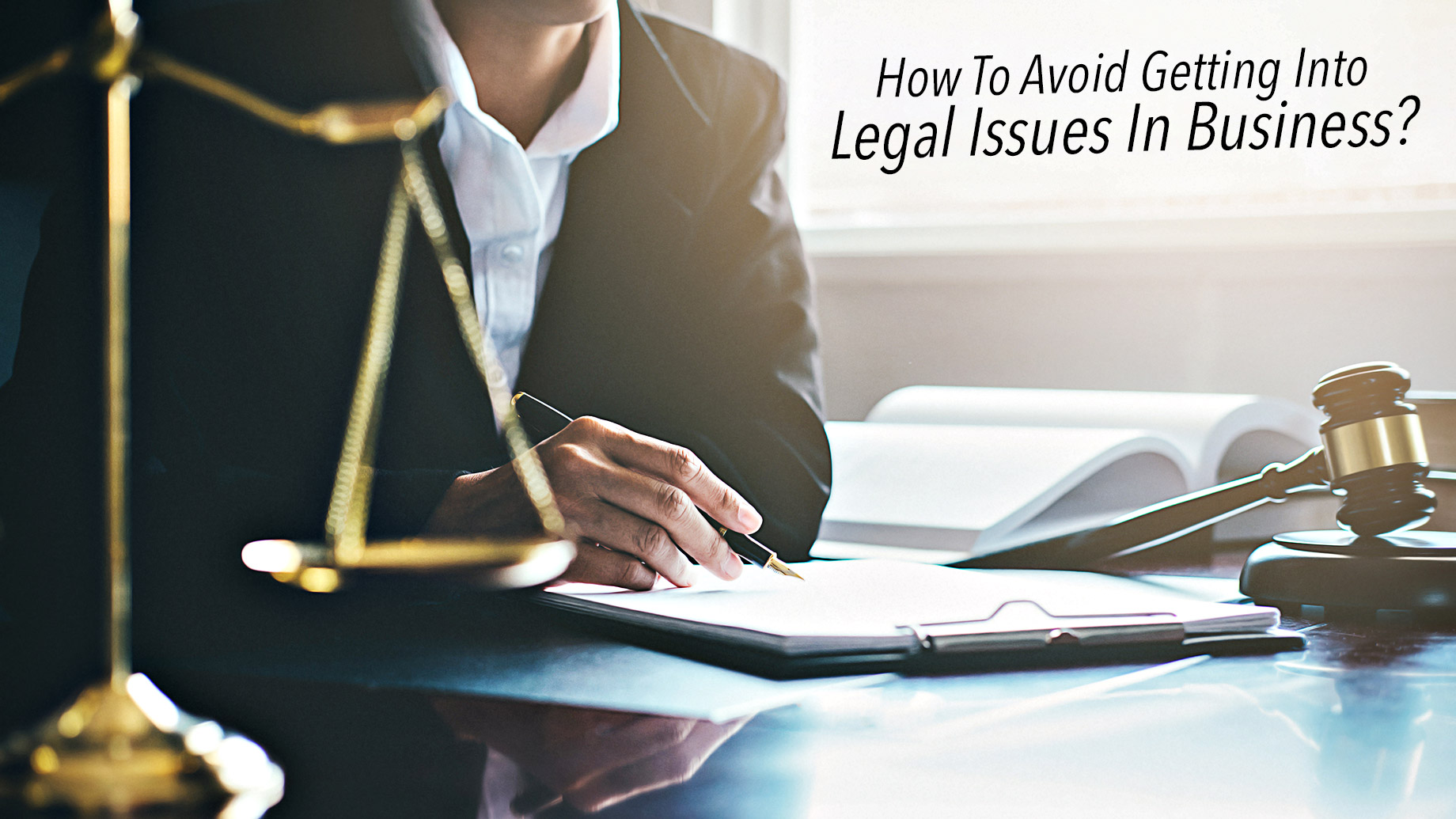 How To Avoid Getting Into Legal Issues In Business?