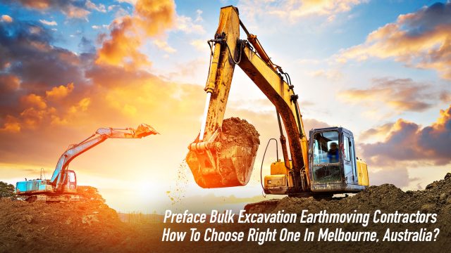 Preface Bulk Excavation Earthmoving Contractors - How To Choose Right One In Melbourne, Australia?