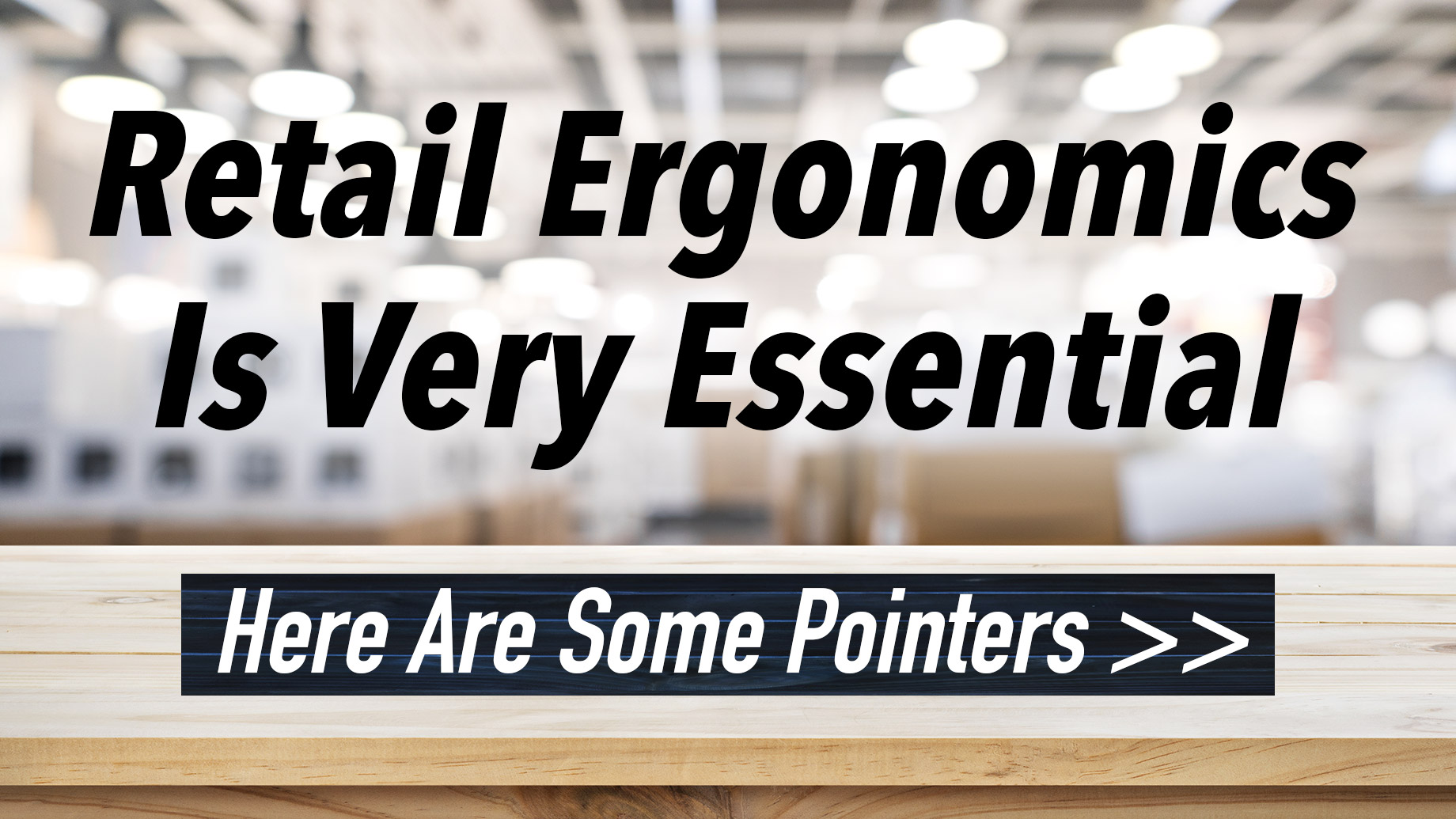 Retail Ergonomics Is Very Essential - Here Are Some Pointers
