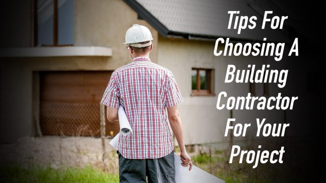 Tips For Choosing A Building Contractor For Your Project