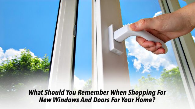 WhWhat Should You Remember When Shopping For New Windows And Doors For Your Home?at Should You Remember When Shopping For New Windows And Doors For Your Home?