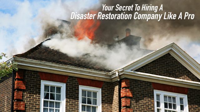 Your Secret To Hiring A Disaster Restoration Company Like A Pro