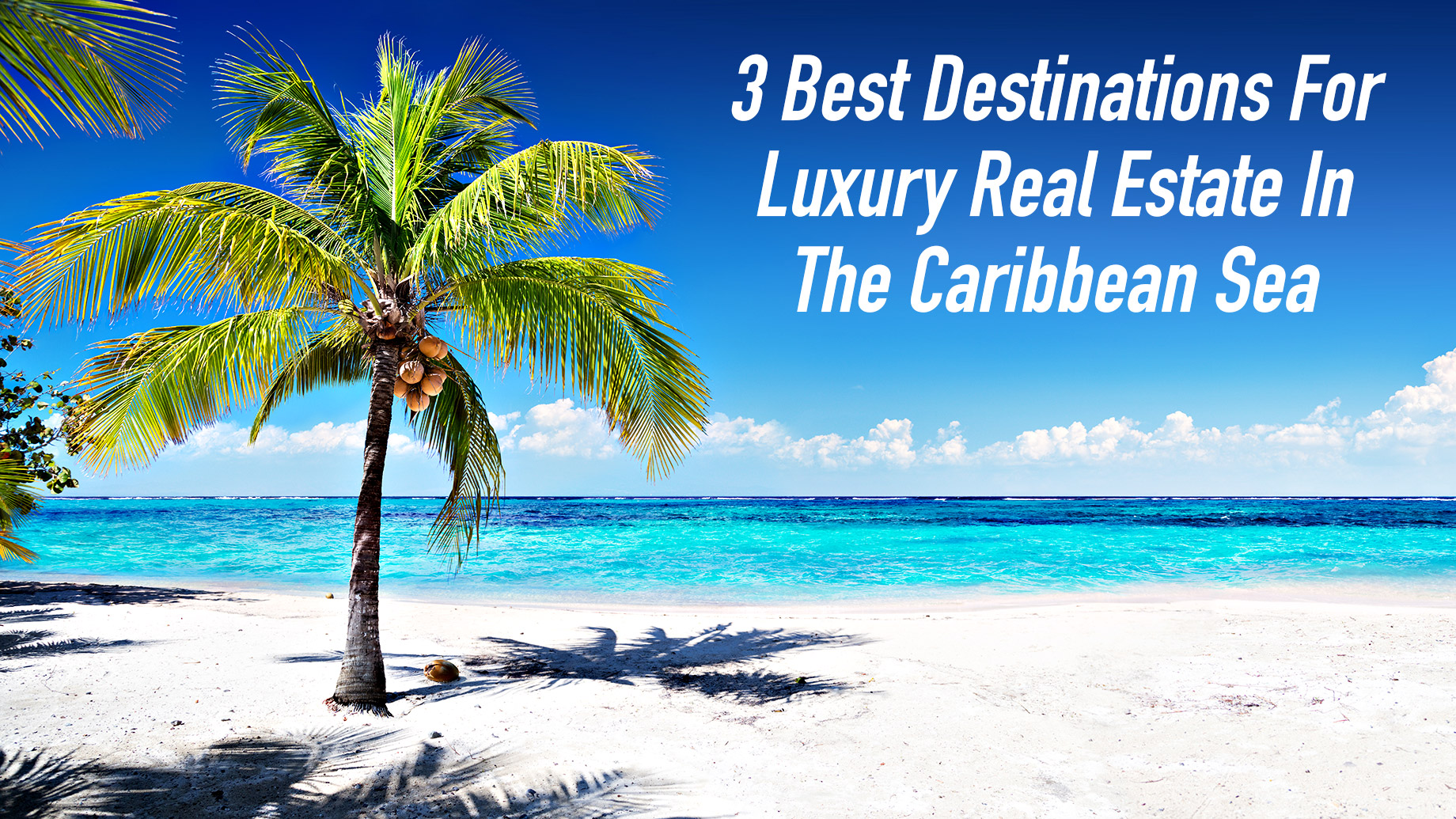 3 Best Destinations For Luxury Real Estate In The Caribbean Sea