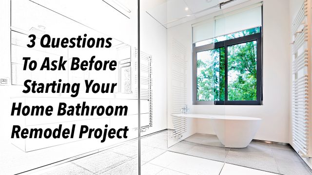 3 Questions To Ask Before Starting Your Home Bathroom Remodel Project