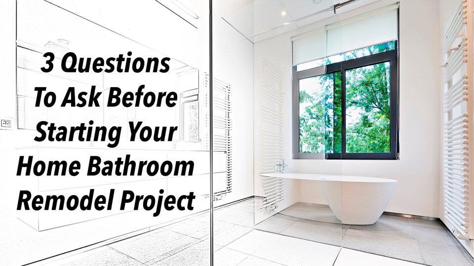 3 Questions To Ask Before Starting Your Home Bathroom Remodel Project ...