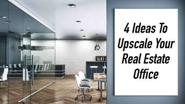 4 Ideas To Upscale Your Real Estate Office