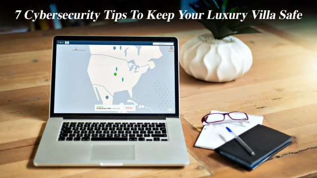 7 Cybersecurity Tips To Keep Your Luxury Villa Safe