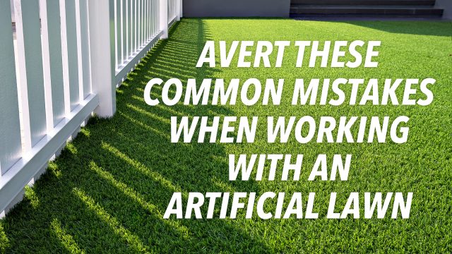 Avert These Common Mistakes When Working With An Artificial Lawn