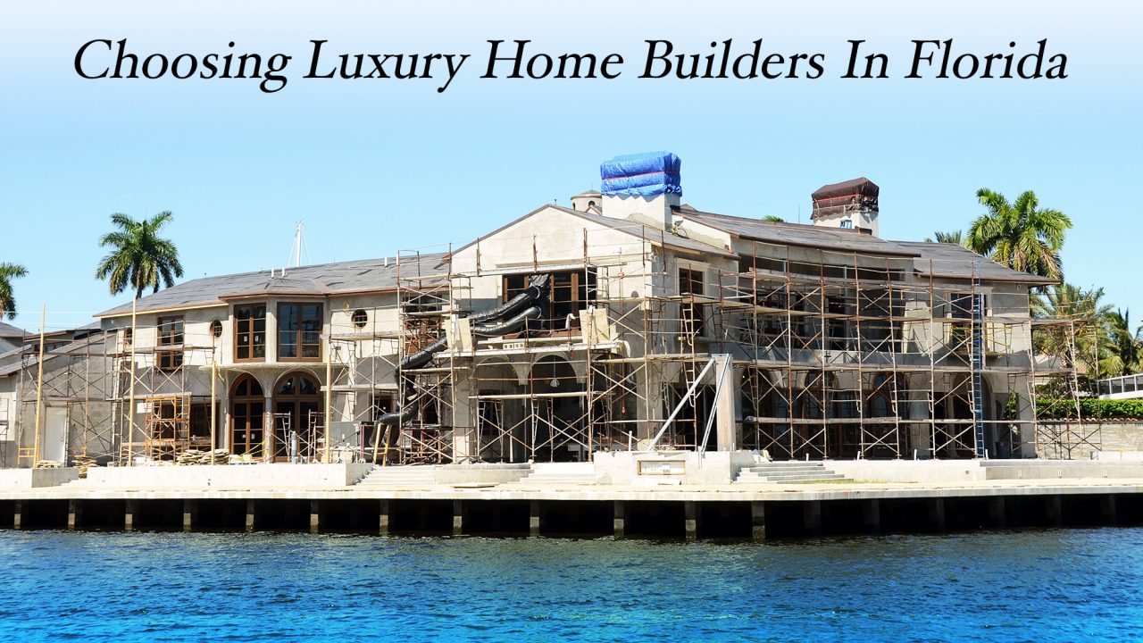 Choosing Luxury Home Builders In Florida