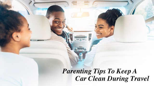 Parenting Tips To Keep A Car Clean During Travel