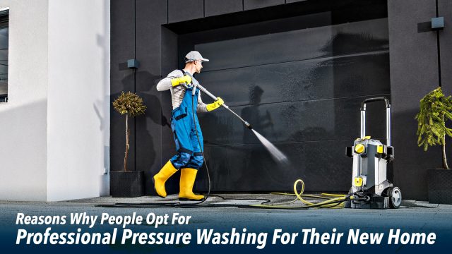 Reasons Why People Opt For Professional Pressure Washing For Their New Home