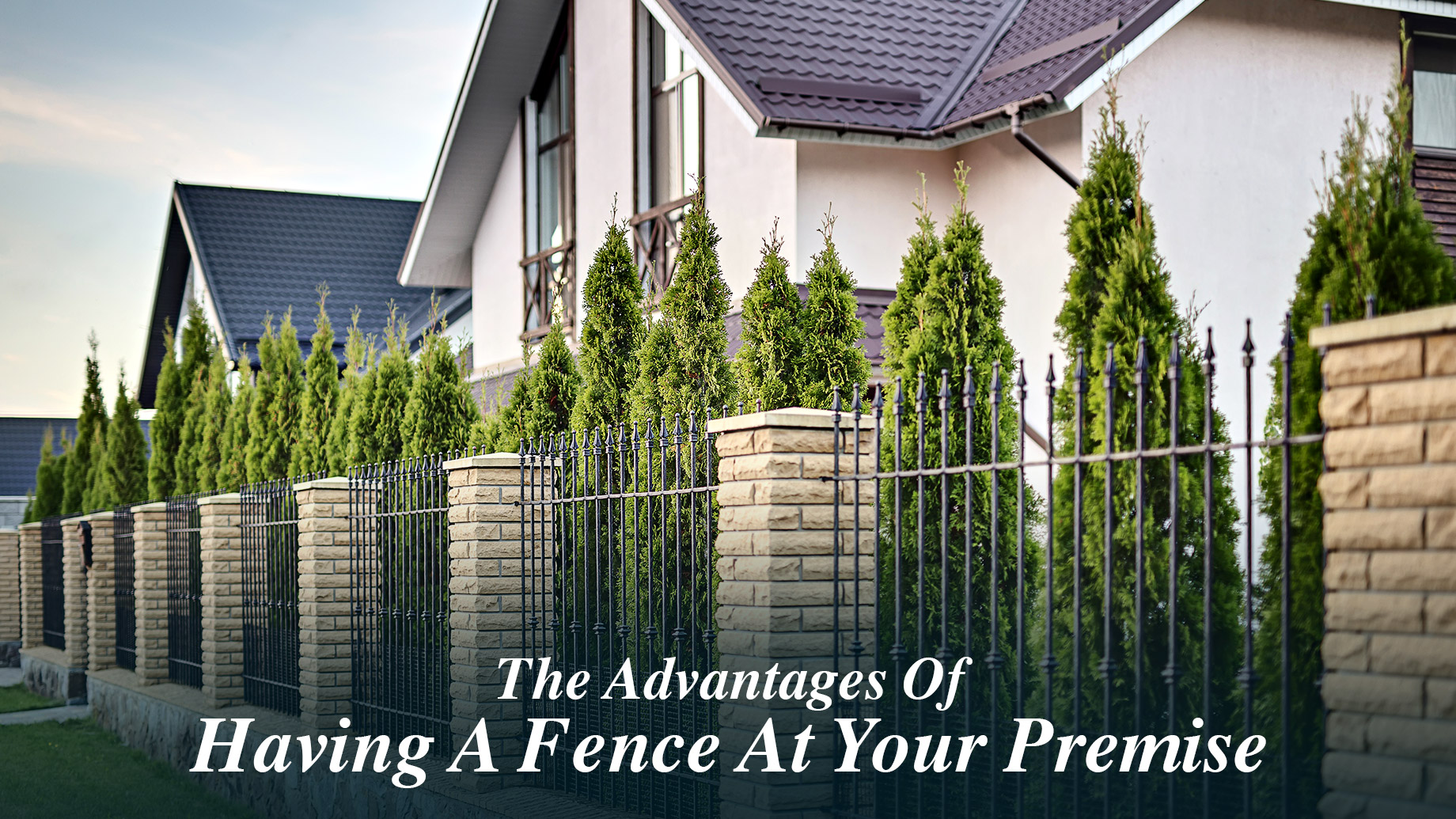 The Advantages Of Having A Fence At Your Premise