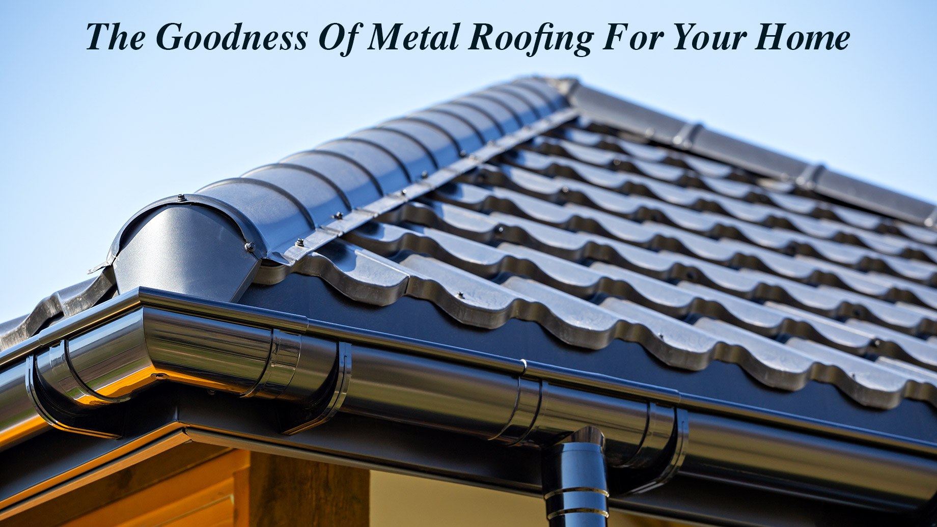 The Goodness Of Metal Roofing For Your Home