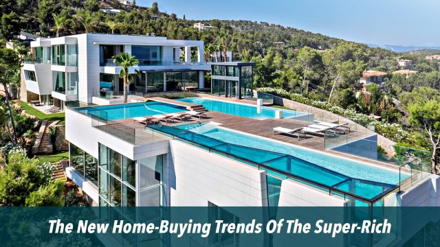 The New Home-Buying Trends Of The Super-Rich